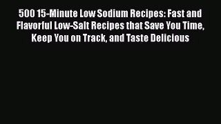 500 15-Minute Low Sodium Recipes: Fast and Flavorful Low-Salt Recipes that Save You Time Keep