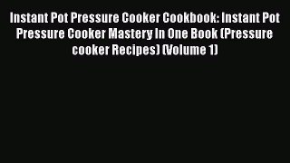 Instant Pot Pressure Cooker Cookbook: Instant Pot Pressure Cooker Mastery In One Book (Pressure