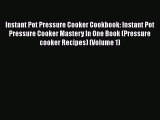 Instant Pot Pressure Cooker Cookbook: Instant Pot Pressure Cooker Mastery In One Book (Pressure