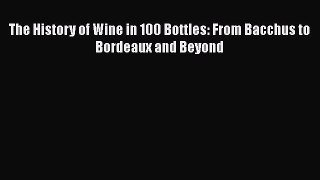 The History of Wine in 100 Bottles: From Bacchus to Bordeaux and Beyond [Download] Online