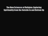 Read The New Sciences of Religion: Exploring Spirituality from the Outside In and Bottom Up