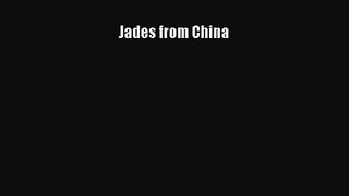Jades from China [PDF Download] Jades from China# [Download] Online
