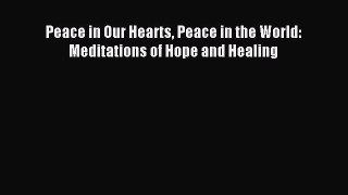 [PDF Download] Peace in Our Hearts Peace in the World: Meditations of Hope and Healing [PDF]