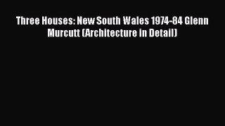 PDF Download Three Houses: New South Wales 1974-84 Glenn Murcutt (Architecture in Detail) Read