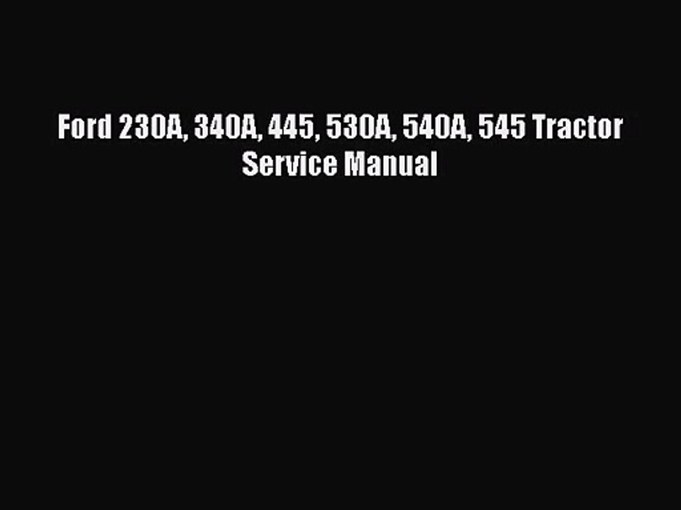 PDF Download Ford 230A 340A 445 530A 540A 545 Tractor Service Manual Read Online