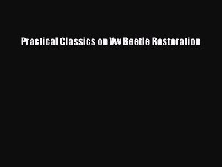 PDF Download Practical Classics on Vw Beetle Restoration PDF Online