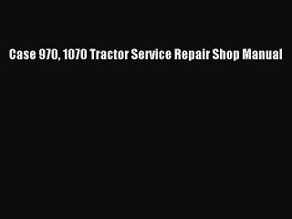 PDF Download Case 970 1070 Tractor Service Repair Shop Manual Read Online