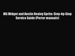 PDF Download MG Midget and Austin Healey Sprite: Step-by-Step Service Guide (Porter manuals)