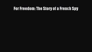 For Freedom: The Story of a French Spy Download For Freedom: The Story of a French Spy# Ebook