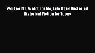 Wait for Me Watch for Me Eula Bee: Illustrated Historical Fiction for Teens Download Wait for