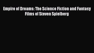 Download Empire of Dreams: The Science Fiction and Fantasy Films of Steven Spielberg Ebook