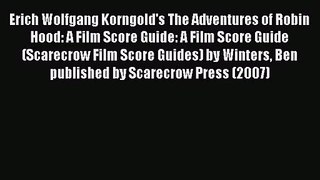 Read Erich Wolfgang Korngold's The Adventures of Robin Hood: A Film Score Guide: A Film Score