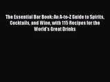 The Essential Bar Book: An A-to-Z Guide to Spirits Cocktails and Wine with 115 Recipes for