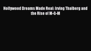 Download Hollywood Dreams Made Real: Irving Thalberg and the Rise of M-G-M PDF Free