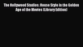 Download The Hollywood Studios: House Style in the Golden Age of the Movies (Library Edition)