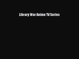 Anime Library War Anime TV Series Full Movie