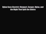 Dylan Goes Electric!: Newport Seeger Dylan and the Night That Split the Sixties [Read] Full