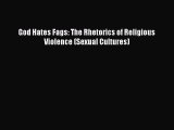 Read God Hates Fags: The Rhetorics of Religious Violence (Sexual Cultures) Ebook Free