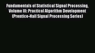 PDF Download Fundamentals of Statistical Signal Processing Volume III: Practical Algorithm