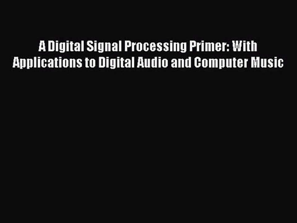 PDF Download A Digital Signal Processing Primer: With Applications to Digital Audio and Computer