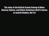The Jews of the British Crown Colony of Aden: History Culture and Ethnic Relations (Brill's