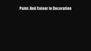 Paint: And Colour in Decoration [PDF Download] Paint: And Colour in Decoration# [Read] Full