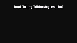 Total Fluidity (Edition Angewandte) [PDF Download] Total Fluidity (Edition Angewandte)# [Download]