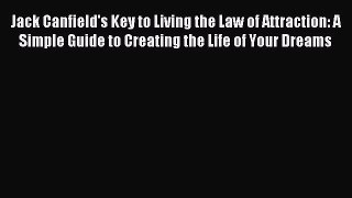 Jack Canfield's Key to Living the Law of Attraction: A Simple Guide to Creating the Life of