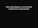 Worm Slug Maggot & Leech and their Troublesome Transformation! [PDF Download] Worm Slug Maggot