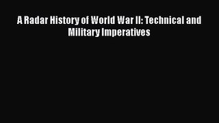 PDF Download A Radar History of World War II: Technical and Military Imperatives Read Online