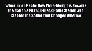 PDF Download Wheelin' on Beale: How Wdia-Memphis Became the Nation's First All-Black Radio