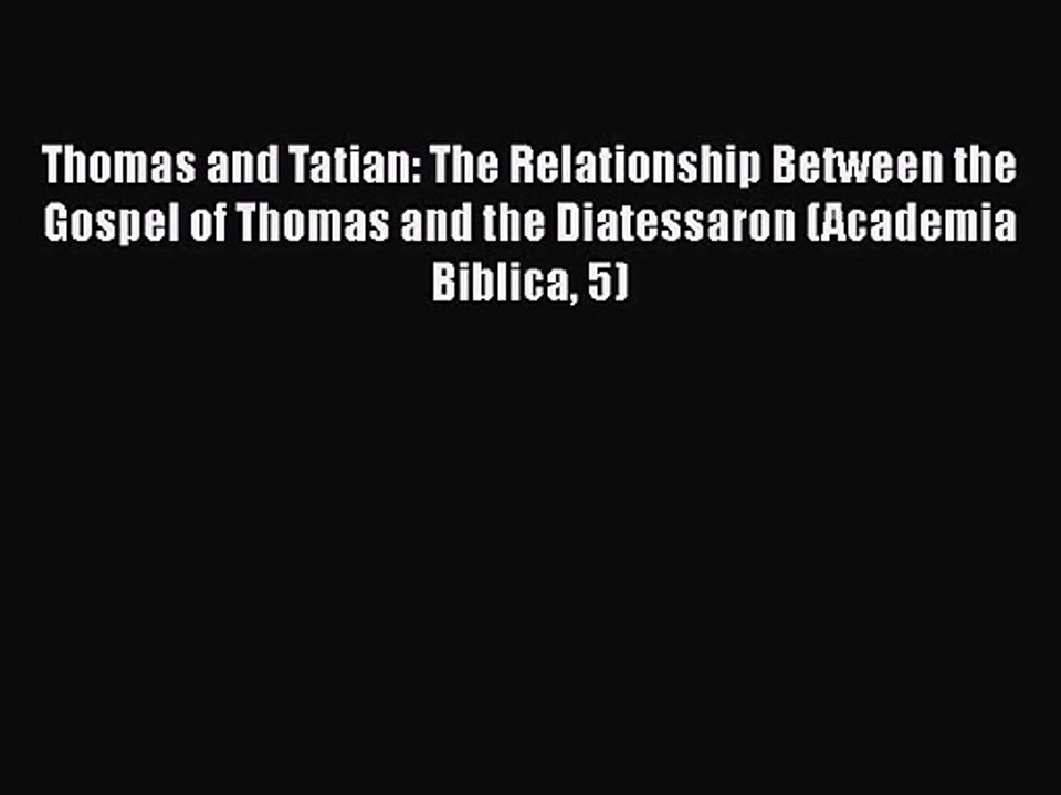 Thomas and Tatian: The Relationship Between the Gospel of Thomas and the Diatessaron (Academia