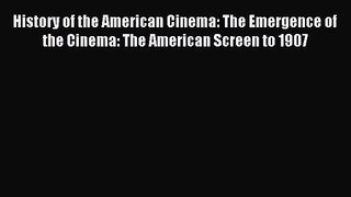 Read History of the American Cinema: The Emergence of the Cinema: The American Screen to 1907