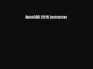 AutoCAD 2016 Instructor [PDF Download] AutoCAD 2016 Instructor [Download] Full Ebook