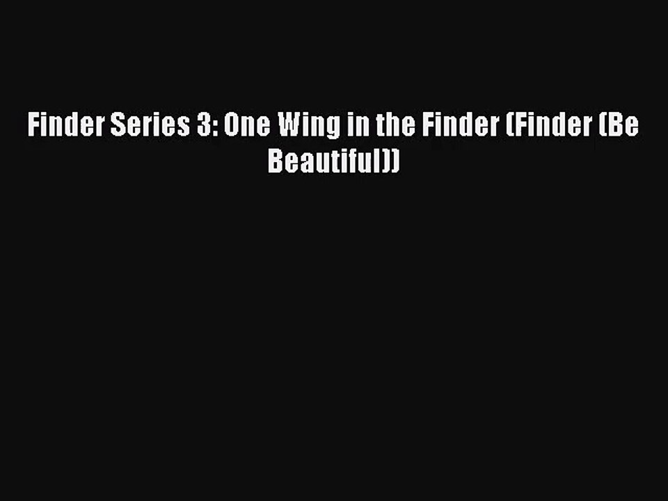 [PDF Download] Finder Series 3: One Wing in the Finder (Finder (Be Beautiful))# [Read] Full