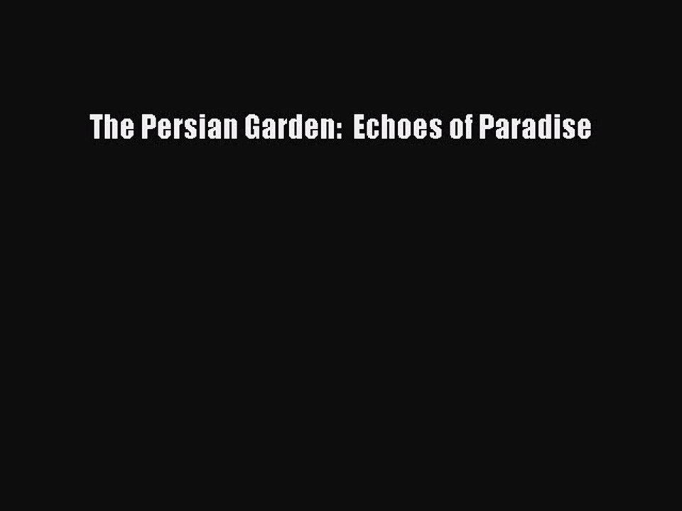 PDF Download The Persian Garden:  Echoes of Paradise Download Online