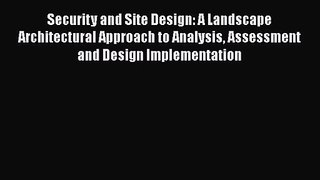 Security and Site Design: A Landscape Architectural Approach to Analysis Assessment and Design