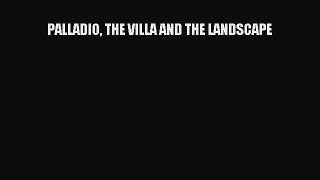 PALLADIO THE VILLA AND THE LANDSCAPE [PDF Download] PALLADIO THE VILLA AND THE LANDSCAPE# [PDF]