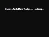 Roberto Burle Marx: The Lyrical Landscape [PDF Download] Roberto Burle Marx: The Lyrical Landscape#