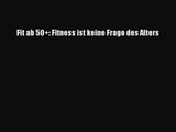 Fit ab 50 : Fitness ist keine Frage des Alters PDF Download