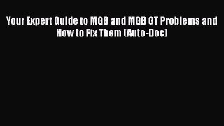 PDF Download Your Expert Guide to MGB and MGB GT Problems and How to Fix Them (Auto-Doc) PDF