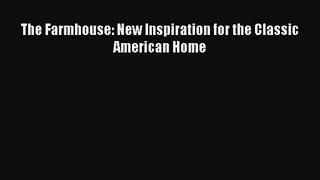 The Farmhouse: New Inspiration for the Classic American Home [PDF Download] The Farmhouse: