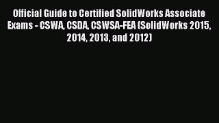 Official Guide to Certified SolidWorks Associate Exams - CSWA CSDA CSWSA-FEA (SolidWorks 2015