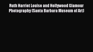 Read Ruth Harriet Louise and Hollywood Glamour Photography (Santa Barbara Museum of Art) PDF