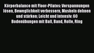 Körperbalance mit Floor-Pilates: Verspannungen lösen Beweglichkeit verbessern Muskeln dehnen