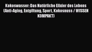 Kokoswasser: Das Natürliche Elixier des Lebens (Anti-Aging Entgiftung Sport Kokosnuss / WISSEN