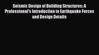 Seismic Design of Building Structures: A Professional's Introduction to Earthquake Forces and