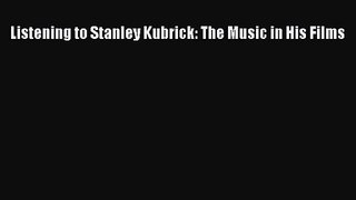 Read Listening to Stanley Kubrick: The Music in His Films Ebook Free