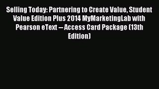 [PDF Download] Selling Today: Partnering to Create Value Student Value Edition Plus 2014 MyMarketingLab