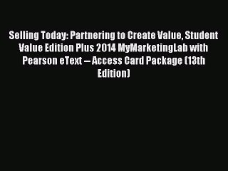 [PDF Download] Selling Today: Partnering to Create Value Student Value Edition Plus 2014 MyMarketingLab